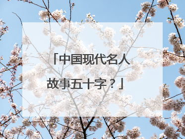 中国现代名人故事五十字？