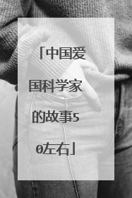 中国爱国科学家的故事50左右