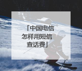 中国电信怎样用短信查话费