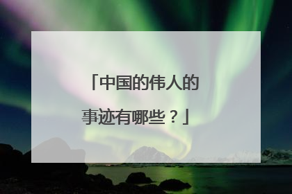 中国的伟人的事迹有哪些?