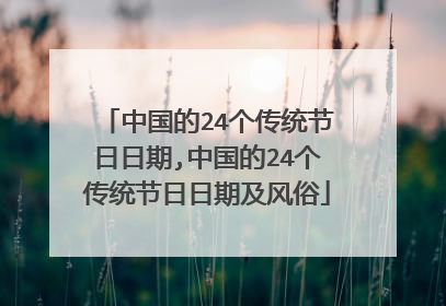 中国的24个传统节日日期,中国的24个传统节日日期及风俗