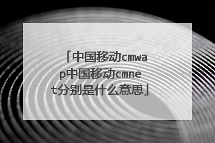 中国移动cmwap中国移动cmnet分别是什么意思