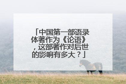 中国第一部语录体著作为《论语》，这部著作对后世的影响有多大？