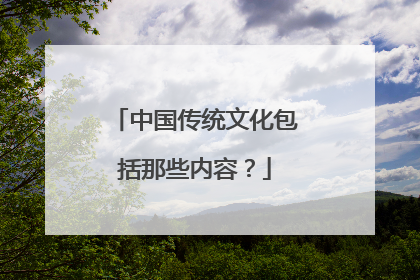 中国传统文化包括那些内容？