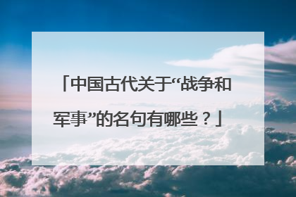 中国古代关于“战争和军事”的名句有哪些？
