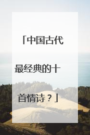 中国古代最经典的十首情诗？