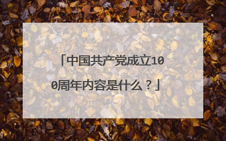 中国共产党成立100周年内容是什么?