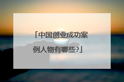 中国创业成功案例人物有哪些?