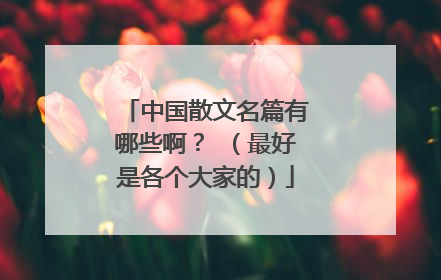 中国散文名篇有哪些啊? (最好是各个大家的)