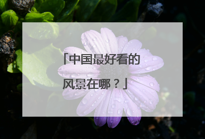 中国最好看的风景在哪？