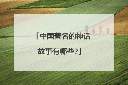 中国著名的神话故事有哪些?