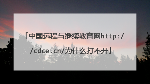 中国远程与继续教育网http://cdce.cn/为什么打不开