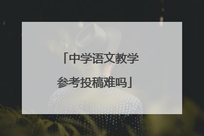 中学语文教学参考投稿难吗