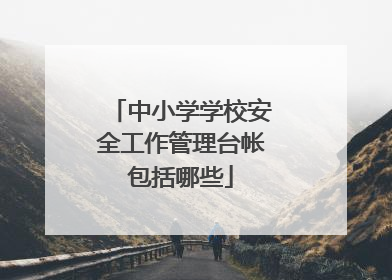 中小学学校安全工作管理台帐包括哪些