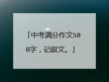 中考满分作文500字,记叙文。