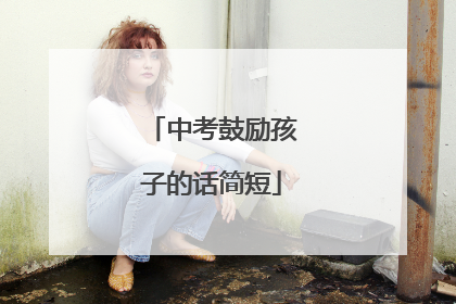 中考鼓励孩子的话简短