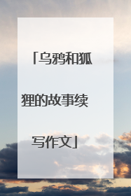 乌鸦和狐狸的故事续写作文