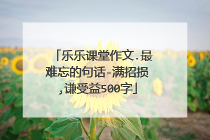 乐乐课堂作文.最难忘的句话-满招损,谦受益500字