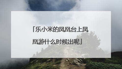 乐小米的凤凰台上凤凰游什么时候出呢