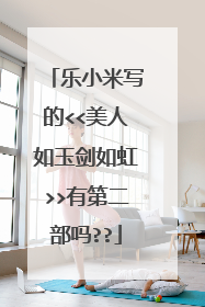 乐小米写的<<美人如玉剑如虹>>有第二部吗??