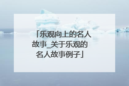 乐观向上的名人故事_关于乐观的名人故事例子