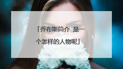 乔布斯简介 是一个怎样的人物呢