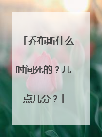 乔布斯什么时间死的?几点几分?