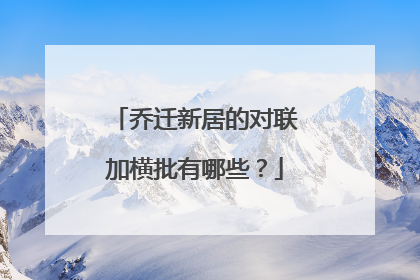 乔迁新居的对联加横批有哪些？