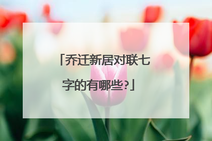 乔迁新居对联七字的有哪些?