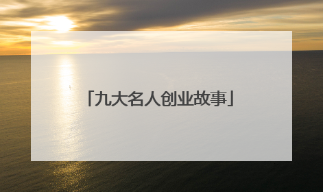 九大名人创业故事