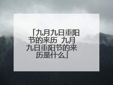 九月九日重阳节的来历 九月九日重阳节的来历是什么