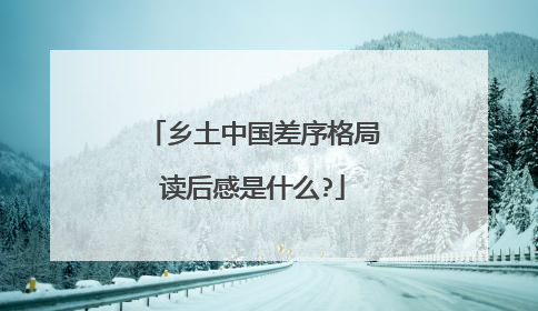 乡土中国差序格局读后感是什么?