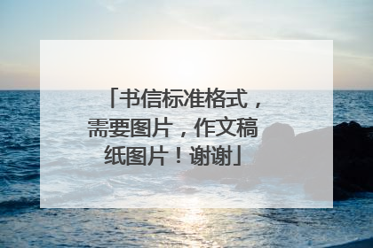 书信标准格式,需要图片,作文稿纸图片!谢谢