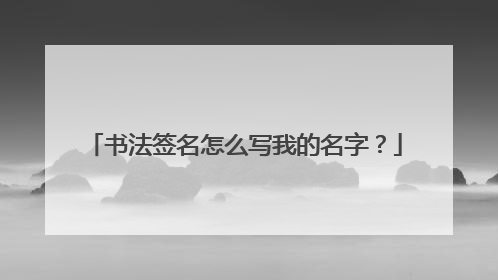 书法签名怎么写我的名字?