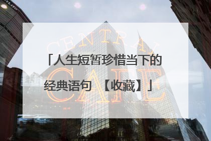 人生短暂珍惜当下的经典语句 【收藏】