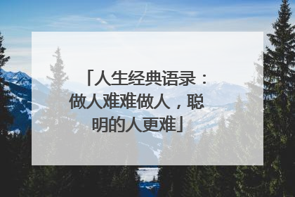 人生经典语录：做人难难做人，聪明的人更难