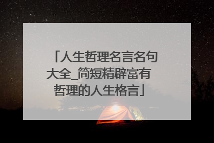 人生哲理名言名句大全_简短精辟富有哲理的人生格言