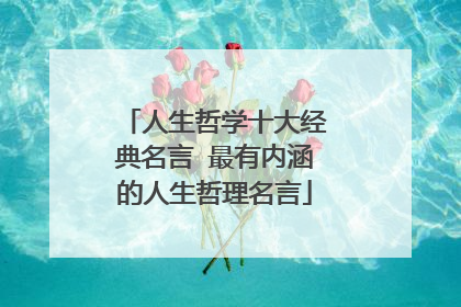 人生哲学十大经典名言 最有内涵的人生哲理名言