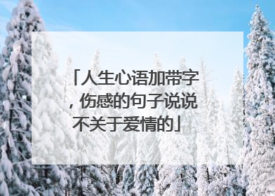 人生心语加带字，伤感的句子说说不关于爱情的