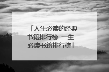 人生必读的经典书籍排行榜_一生必读书籍排行榜