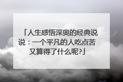 人生感悟深奥的经典说说：一个平凡的人吃点苦又算得了什么呢?