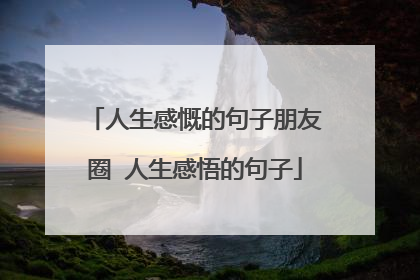 人生感慨的句子朋友圈 人生感悟的句子