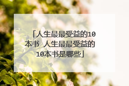 人生最最受益的10本书 人生最最受益的10本书是哪些