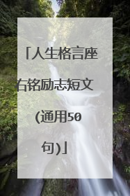 人生格言座右铭励志短文 (通用50句)