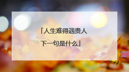 人生难得遇贵人下一句是什么