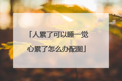 人累了可以睡一觉 心累了怎么办配图