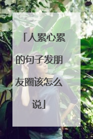 人累心累的句子发朋友圈该怎么说