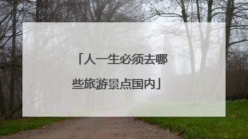 人一生必须去哪些旅游景点国内