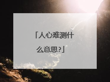 人心难测什么意思?