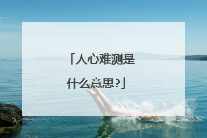 人心难测是什么意思?